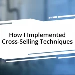 How I Implemented Cross-Selling Techniques