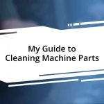 My Guide to Cleaning Machine Parts