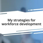 My strategies for workforce development