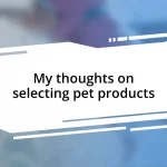 My thoughts on selecting pet products