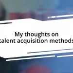 My thoughts on talent acquisition methods