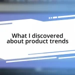 What I discovered about product trends