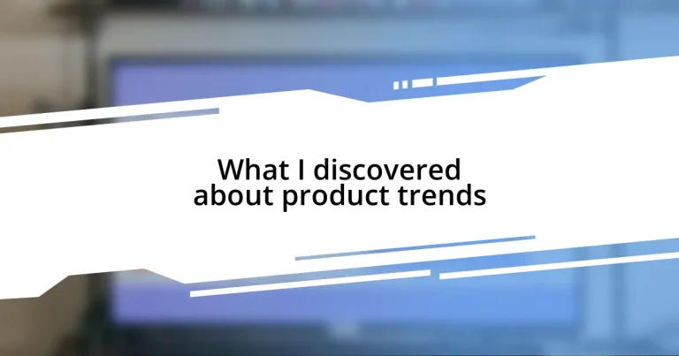 What I discovered about product trends