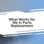 What Works for Me in Parts Replacement