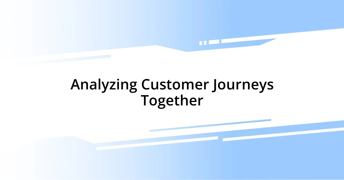 Analyzing Customer Journeys Together