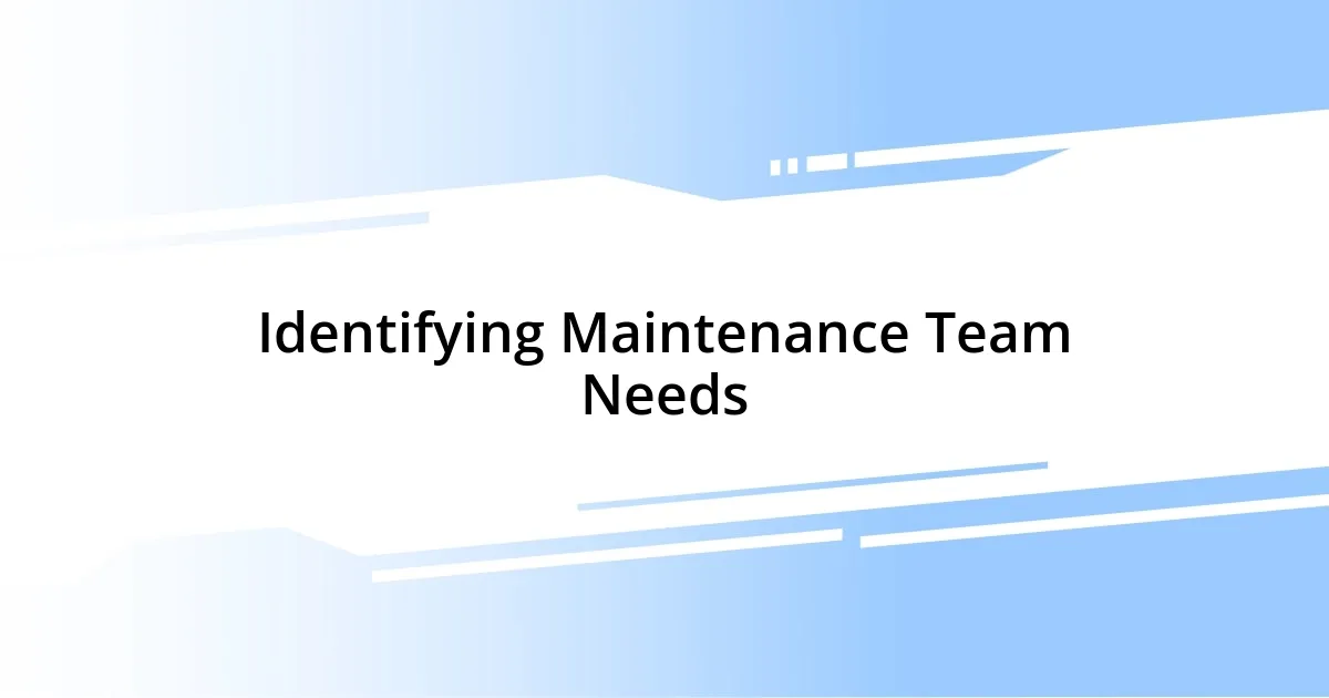 Identifying Maintenance Team Needs