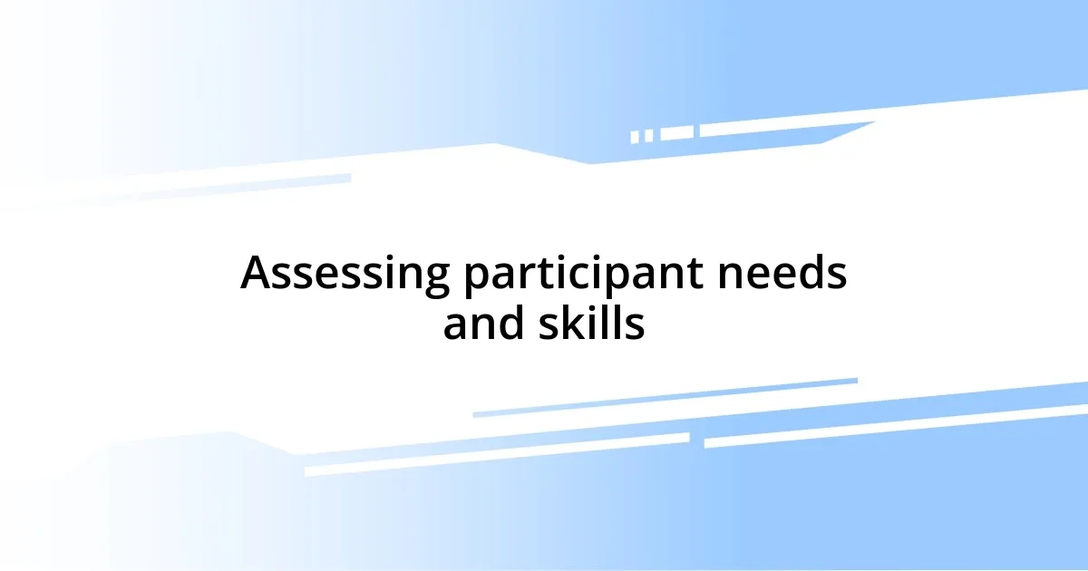 Assessing participant needs and skills