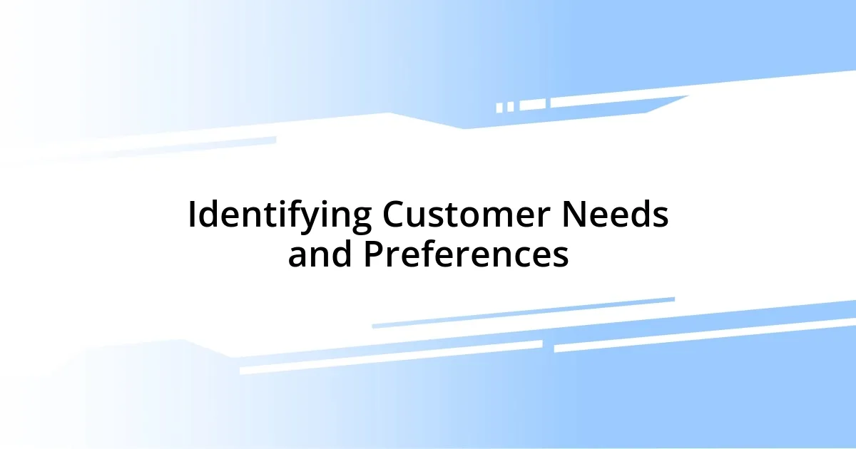 Identifying Customer Needs and Preferences