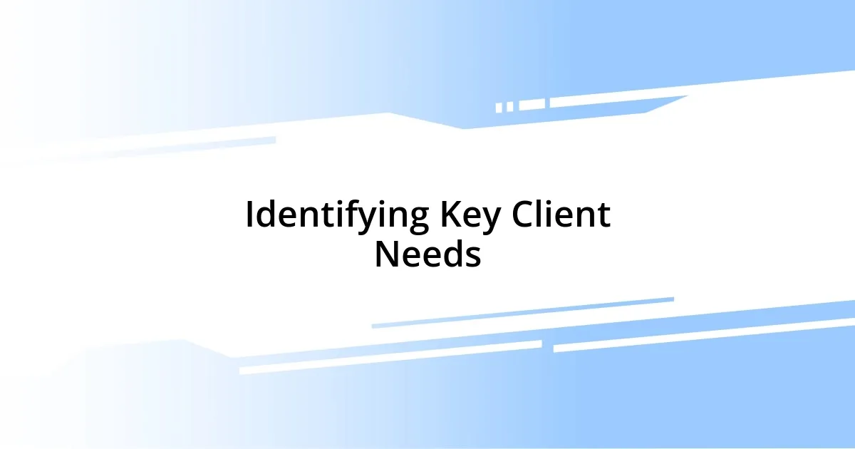 Identifying Key Client Needs