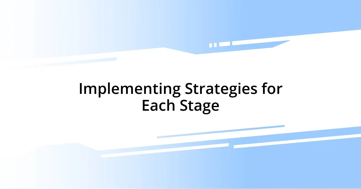 Implementing Strategies for Each Stage