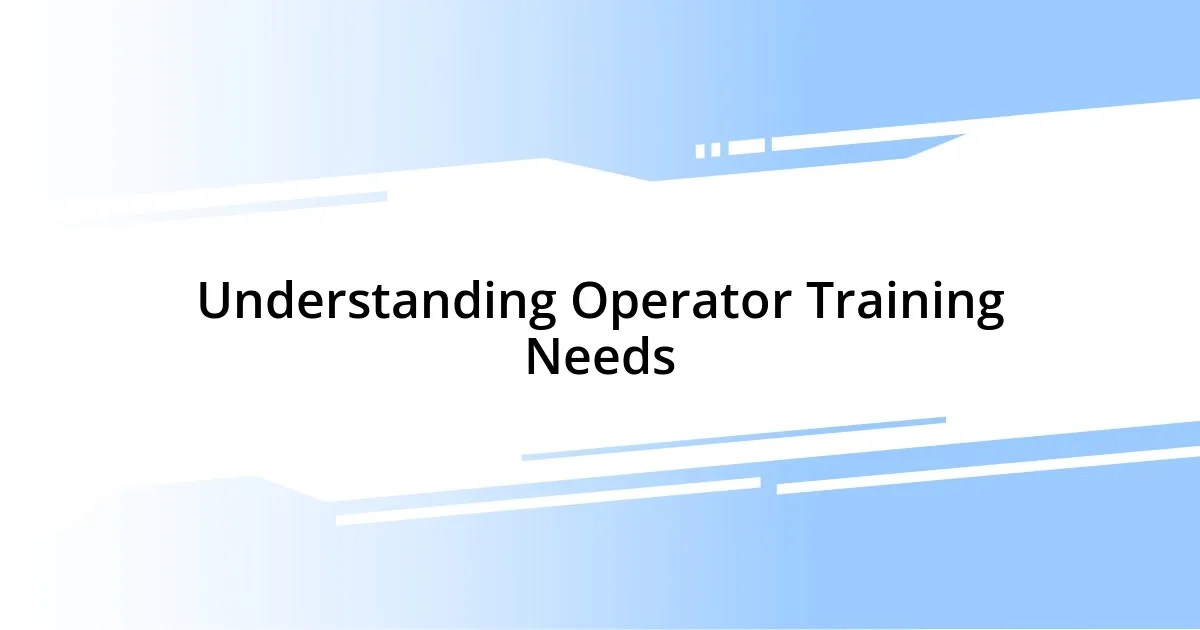 Understanding Operator Training Needs