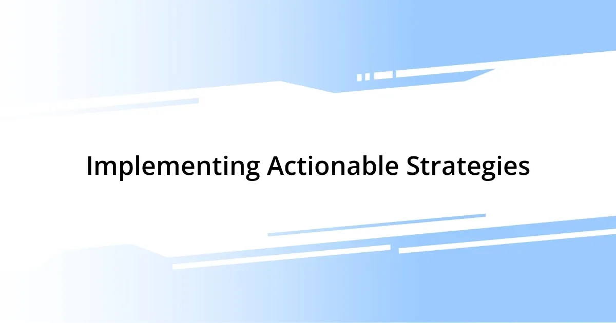 Implementing Actionable Strategies