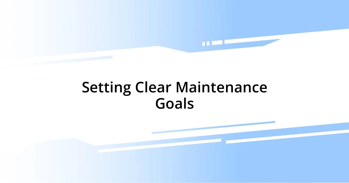 Setting Clear Maintenance Goals