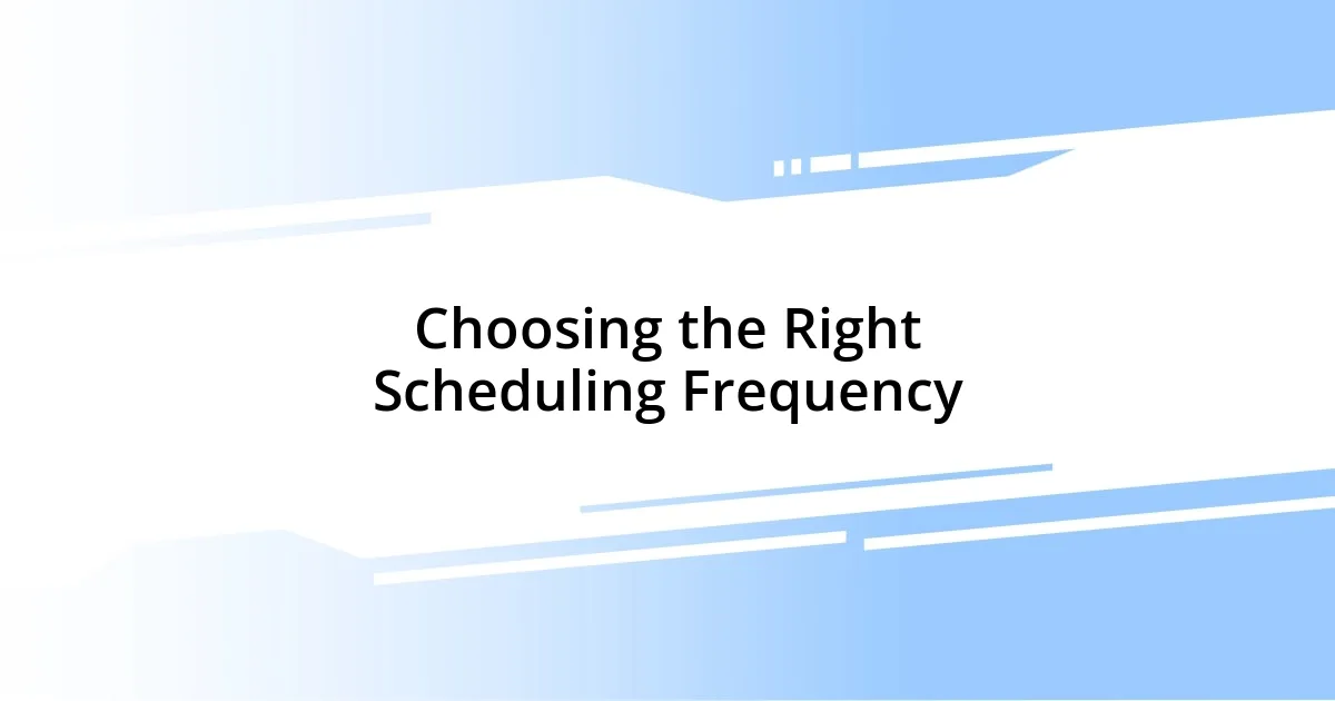 Choosing the Right Scheduling Frequency