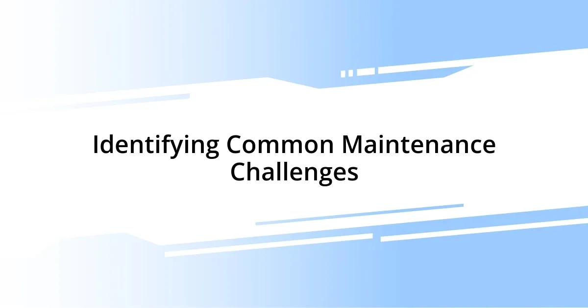 Identifying Common Maintenance Challenges