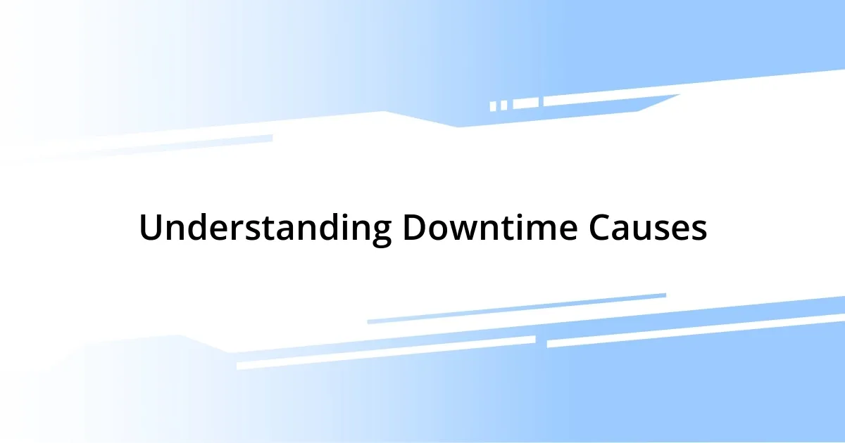 Understanding Downtime Causes