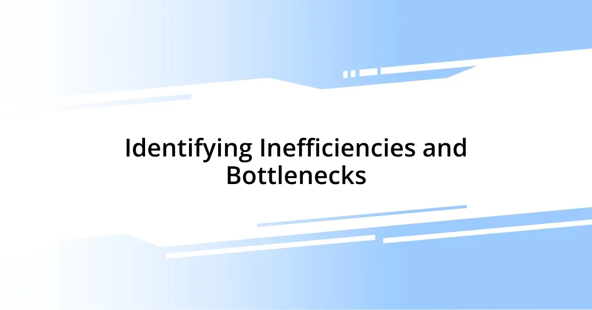 Identifying Inefficiencies and Bottlenecks