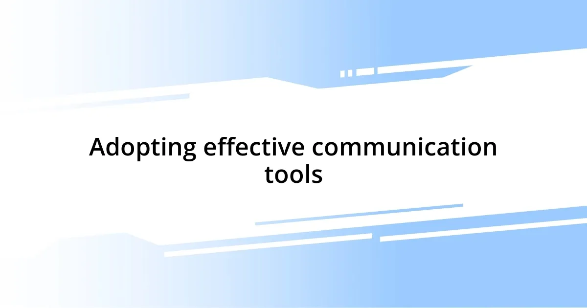 Adopting effective communication tools