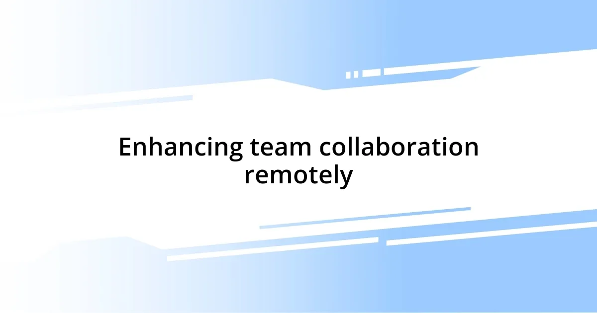 Enhancing team collaboration remotely