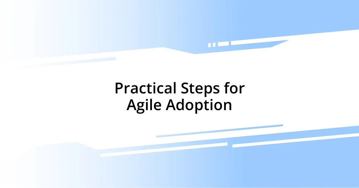 Practical Steps for Agile Adoption