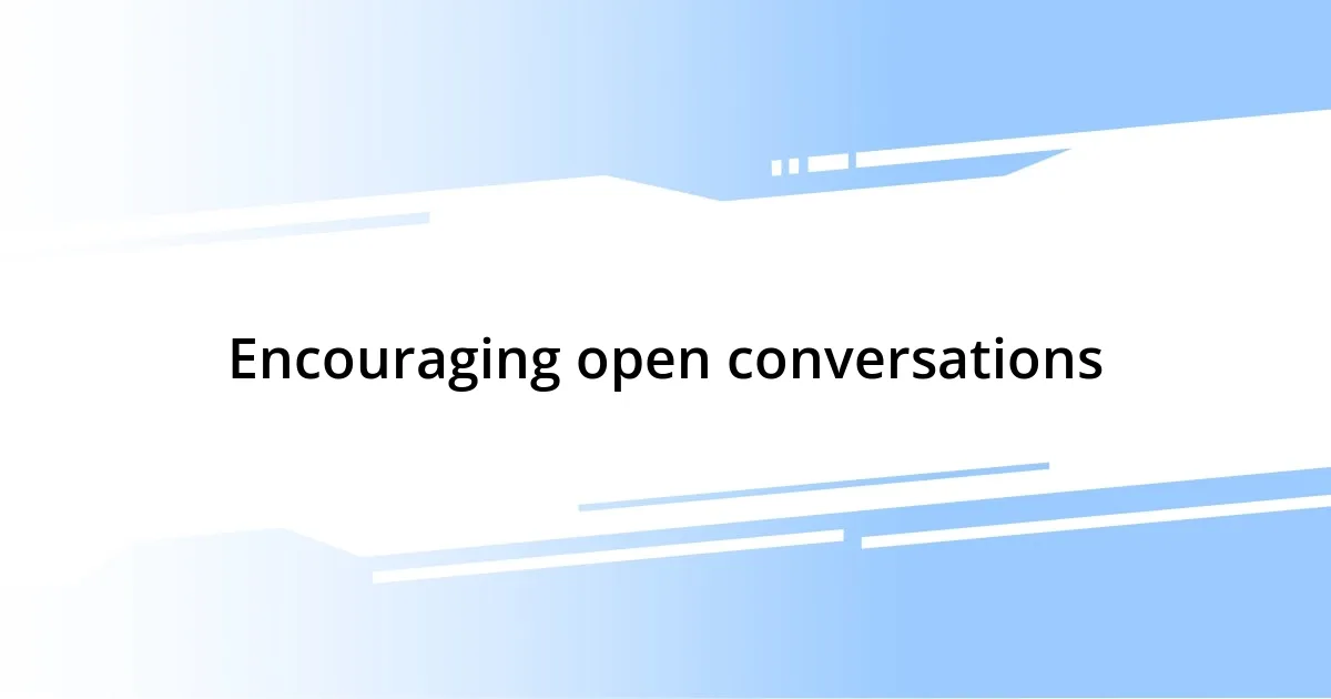 Encouraging open conversations