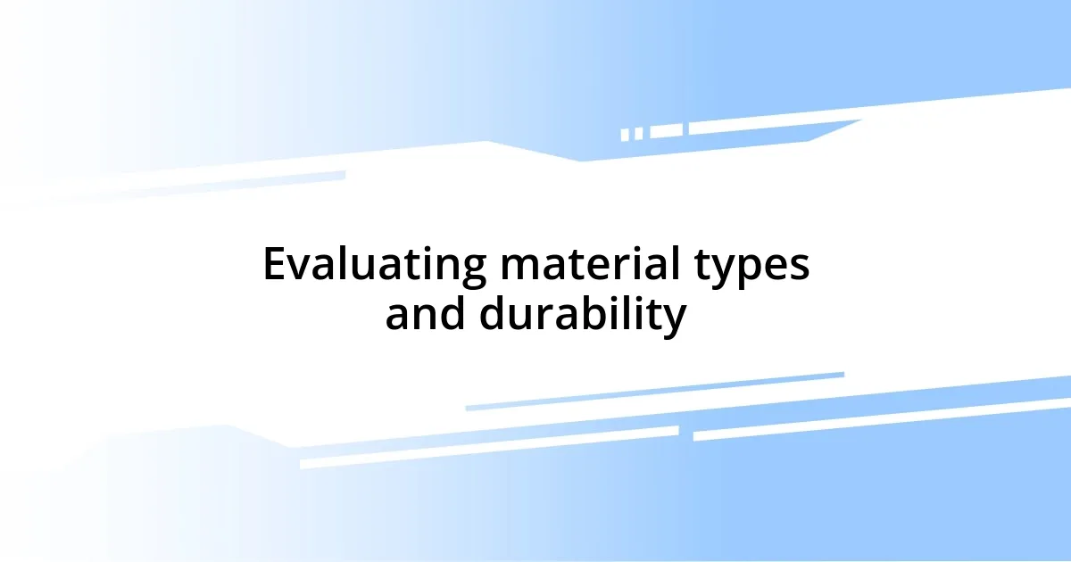 Evaluating material types and durability