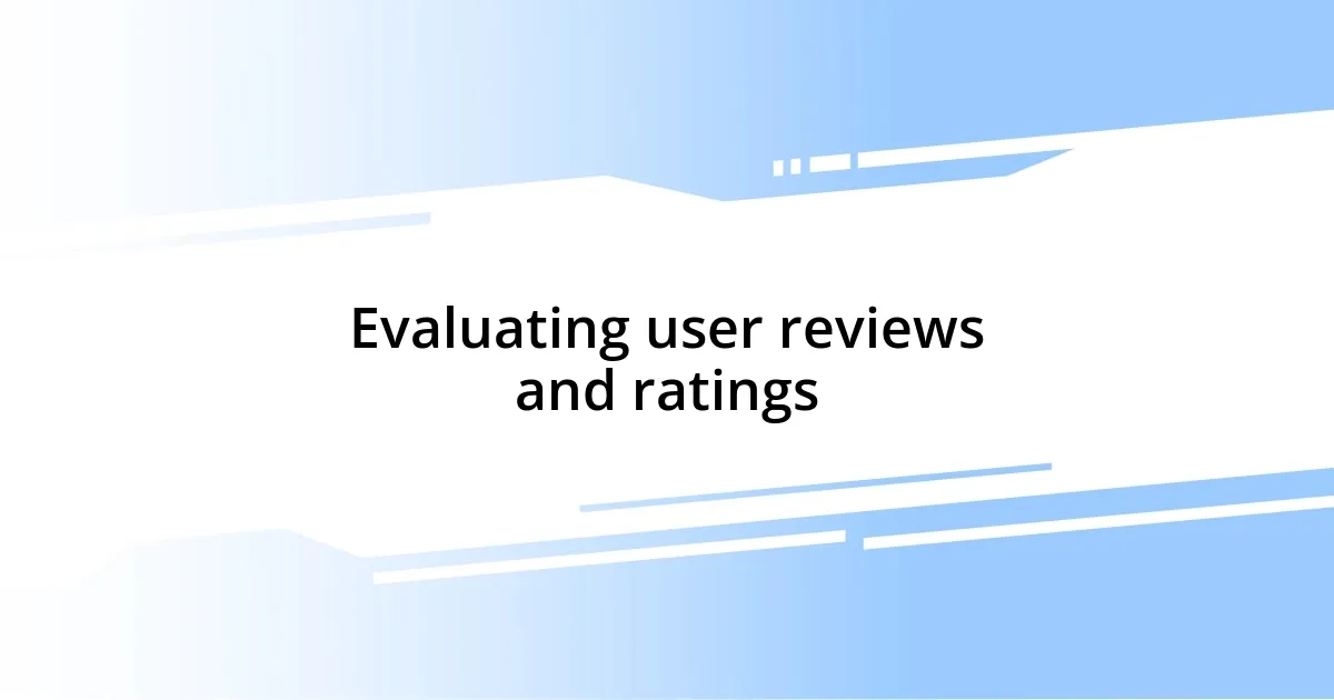 Evaluating user reviews and ratings