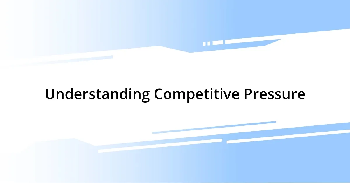 Understanding Competitive Pressure