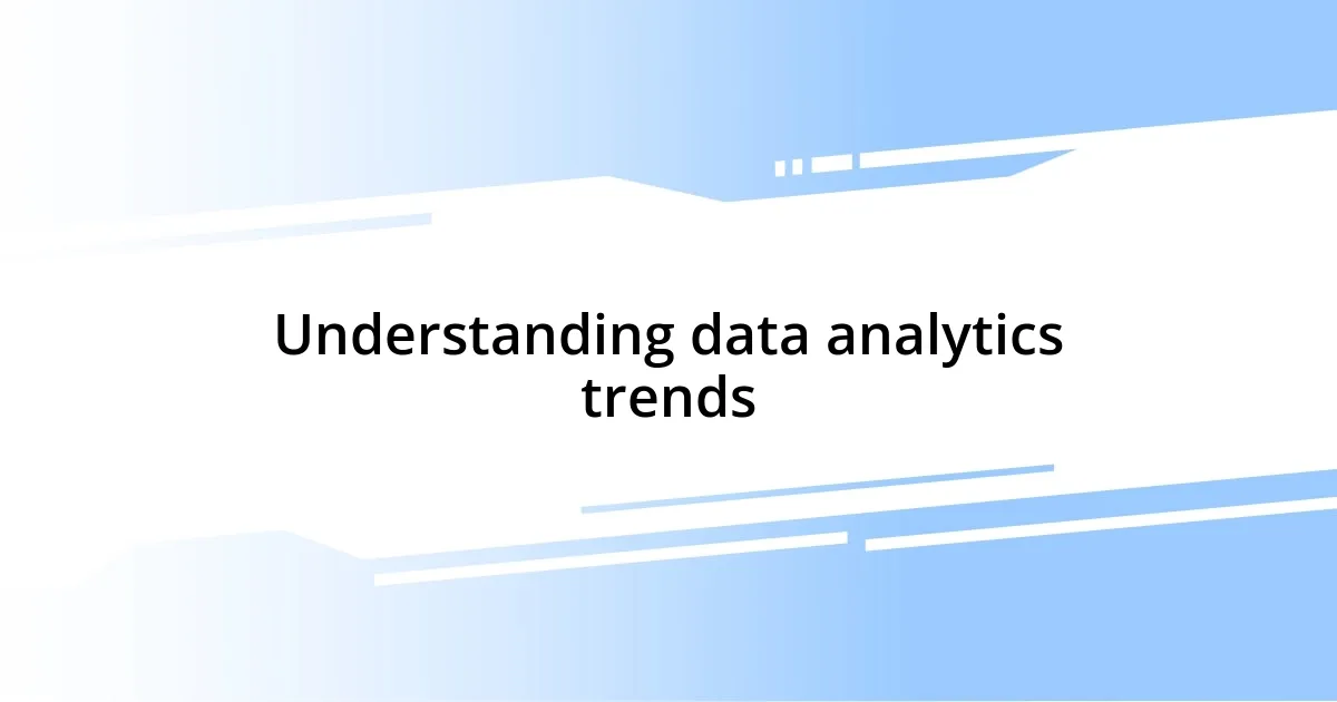 Understanding data analytics trends