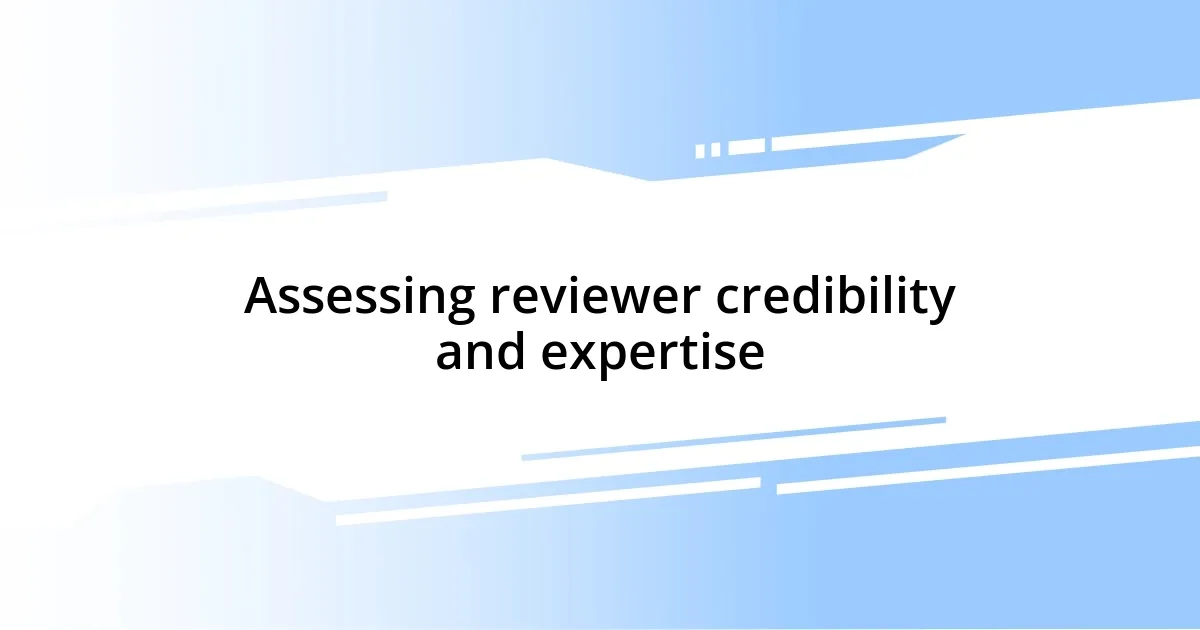 Assessing reviewer credibility and expertise