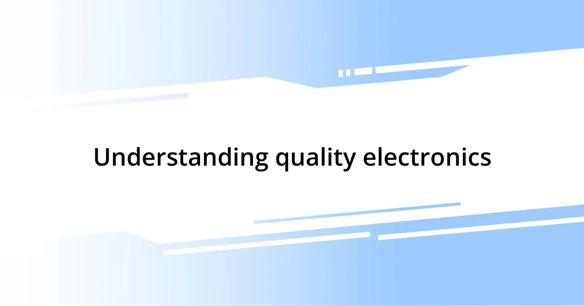 Understanding quality electronics