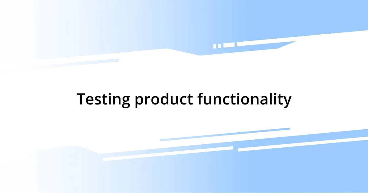 Testing product functionality