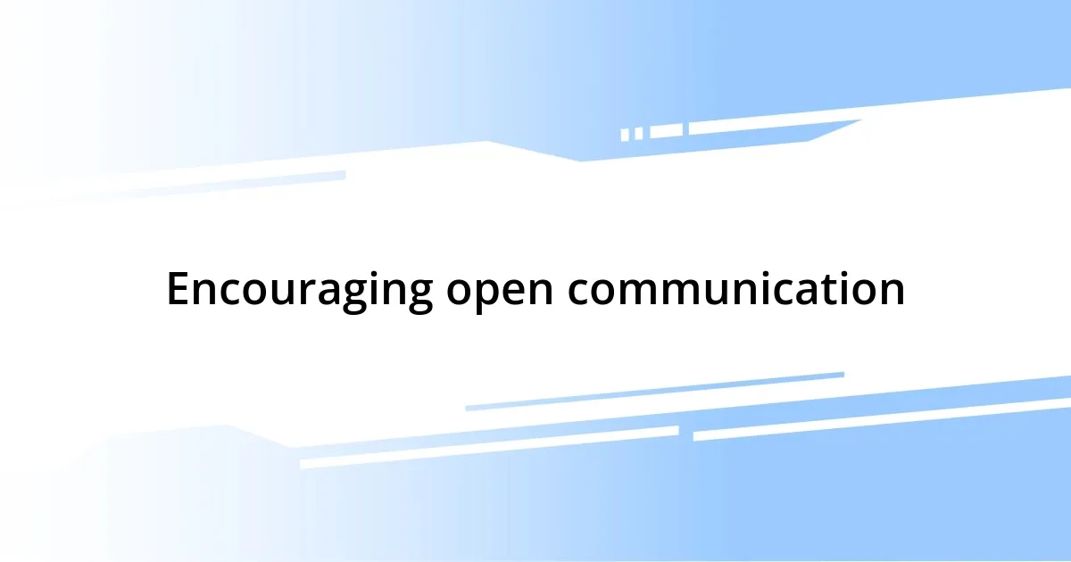 Encouraging open communication