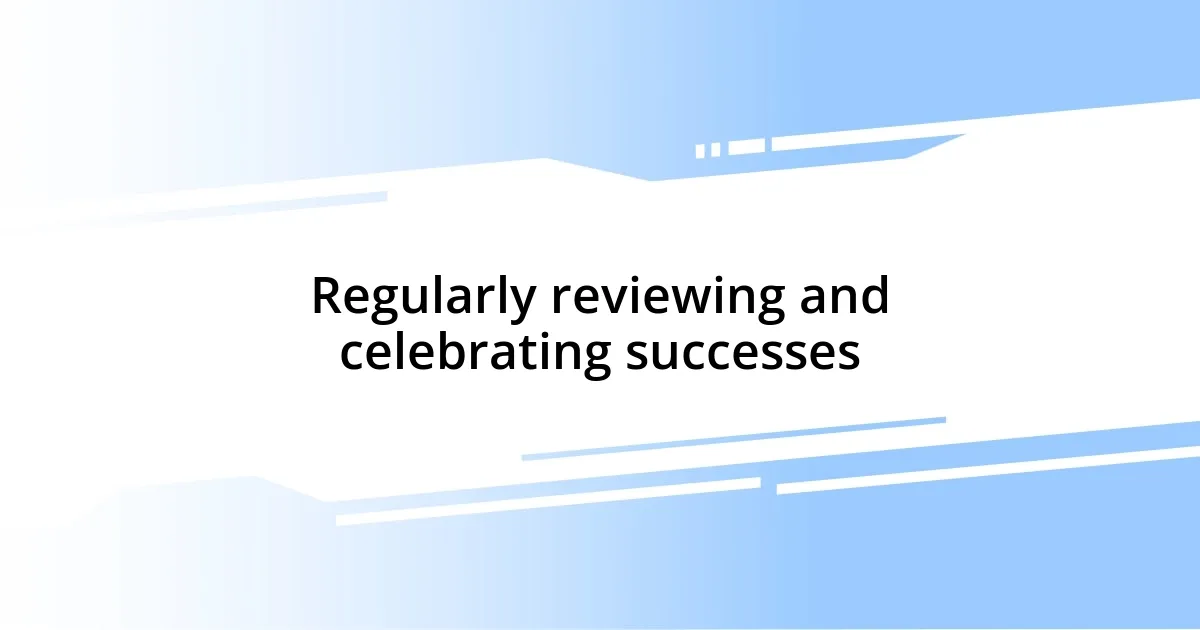 Regularly reviewing and celebrating successes