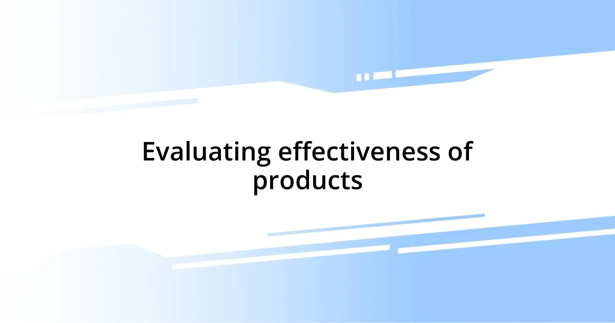 Evaluating effectiveness of products