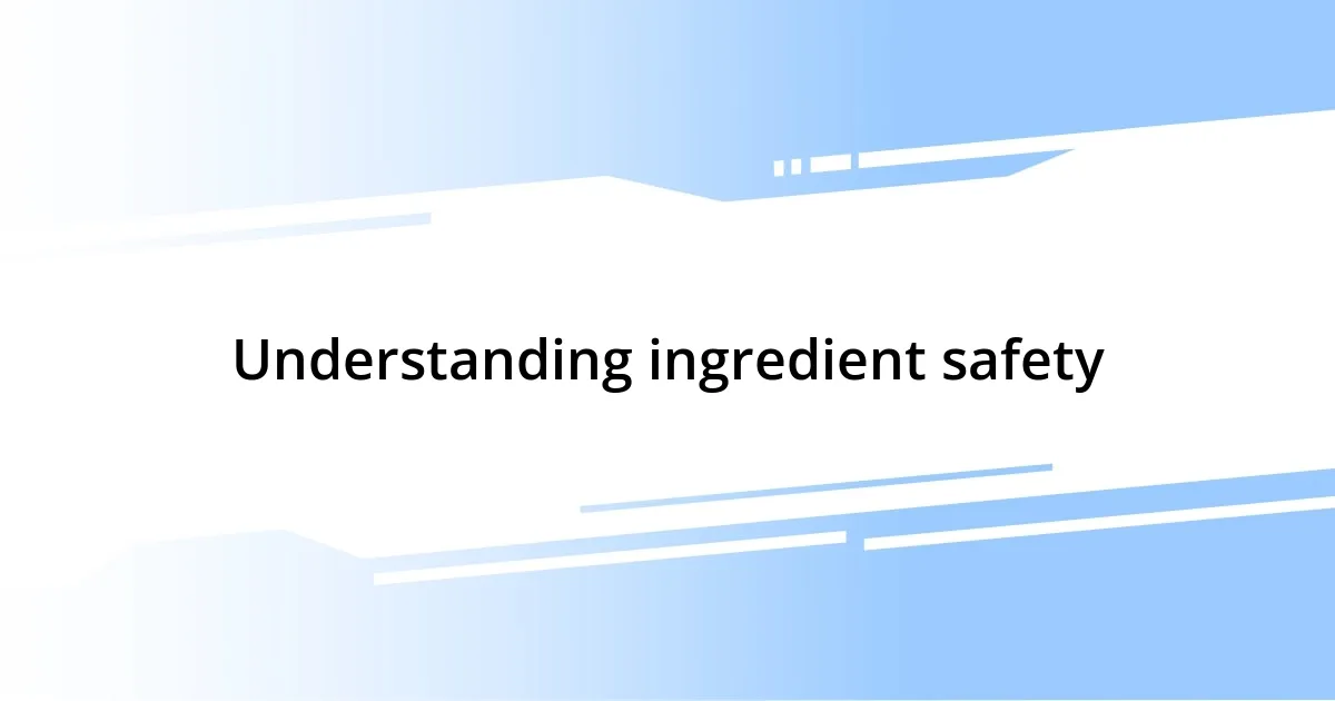 Understanding ingredient safety