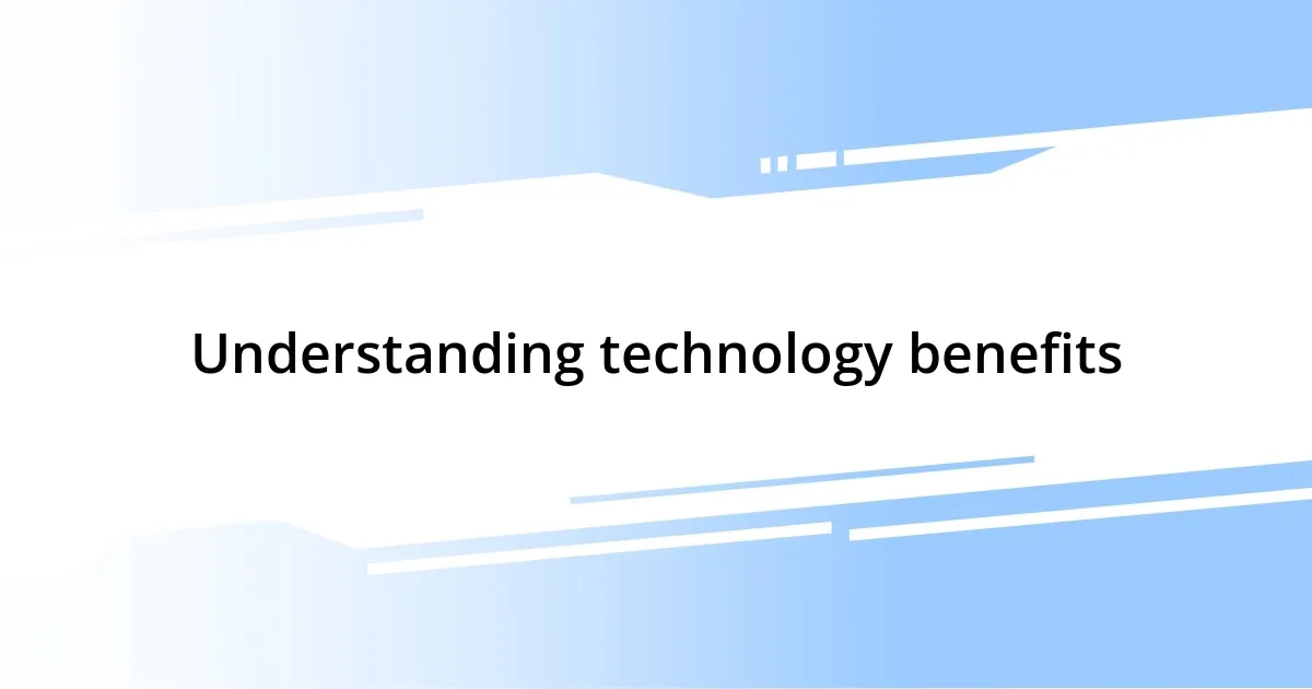 Understanding technology benefits