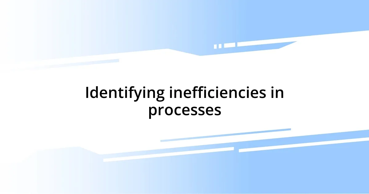 Identifying inefficiencies in processes