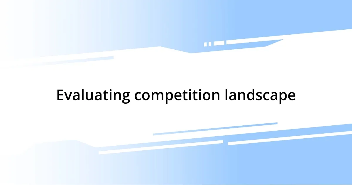 Evaluating competition landscape