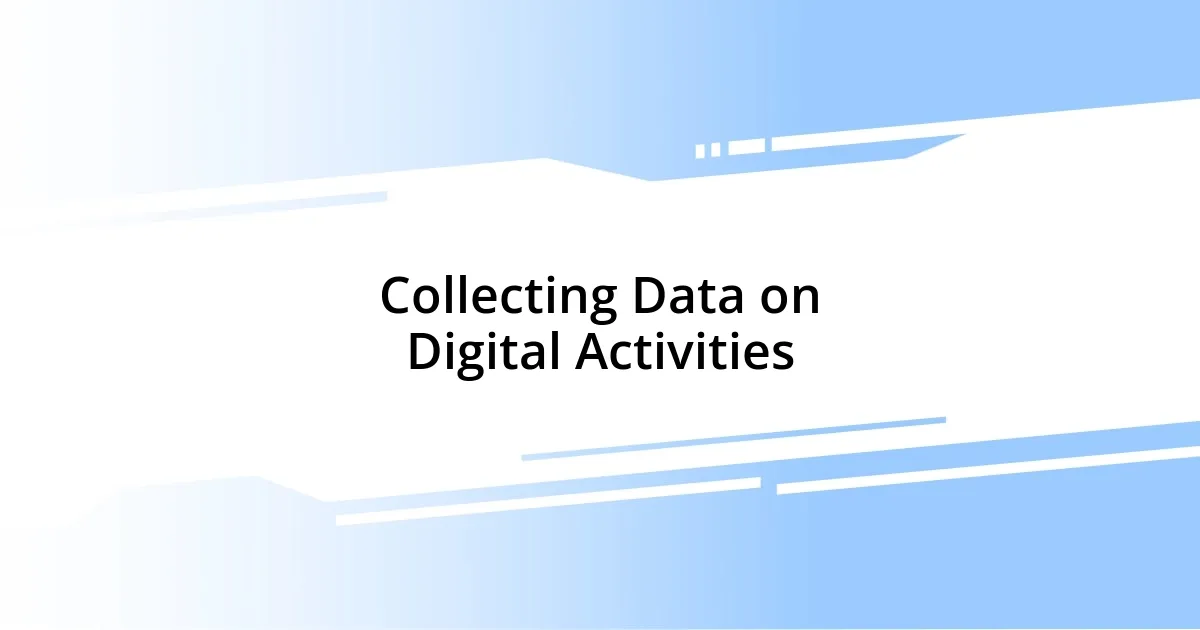 Collecting Data on Digital Activities