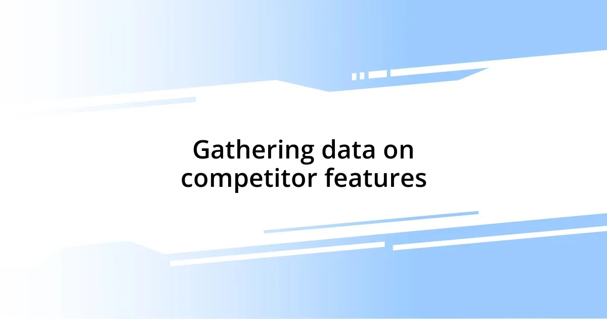 Gathering data on competitor features