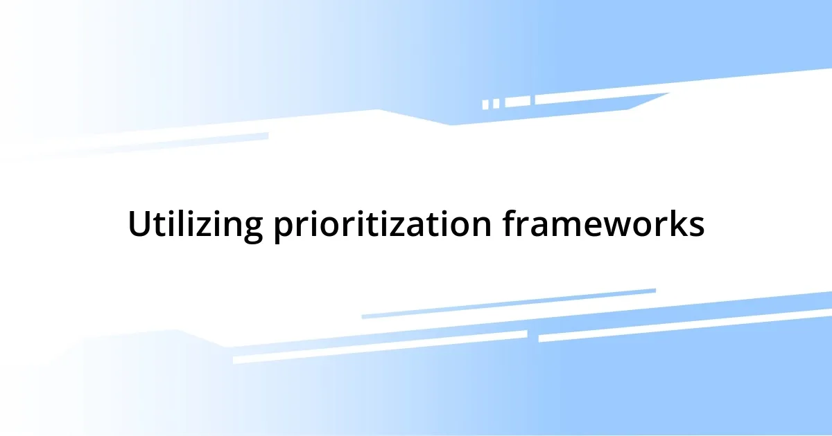 Utilizing prioritization frameworks