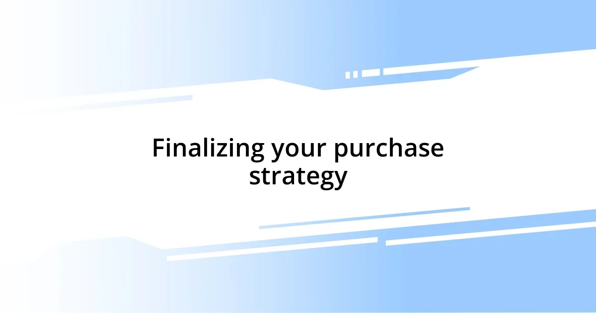 Finalizing your purchase strategy