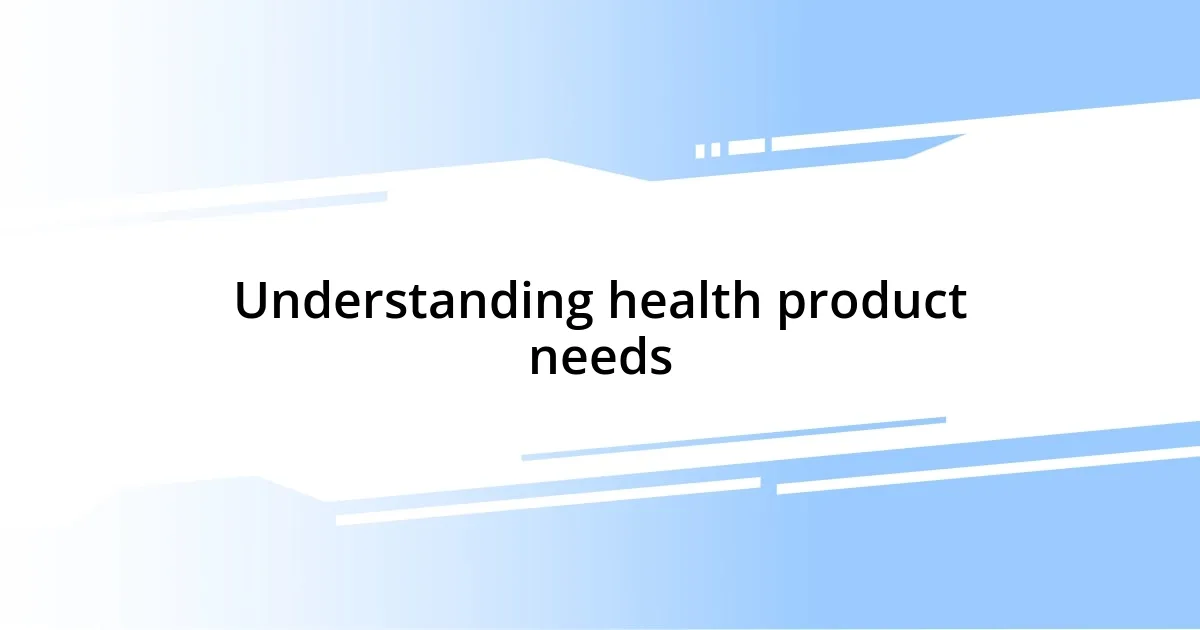 Understanding health product needs