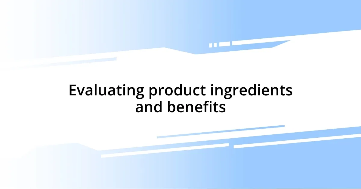 Evaluating product ingredients and benefits