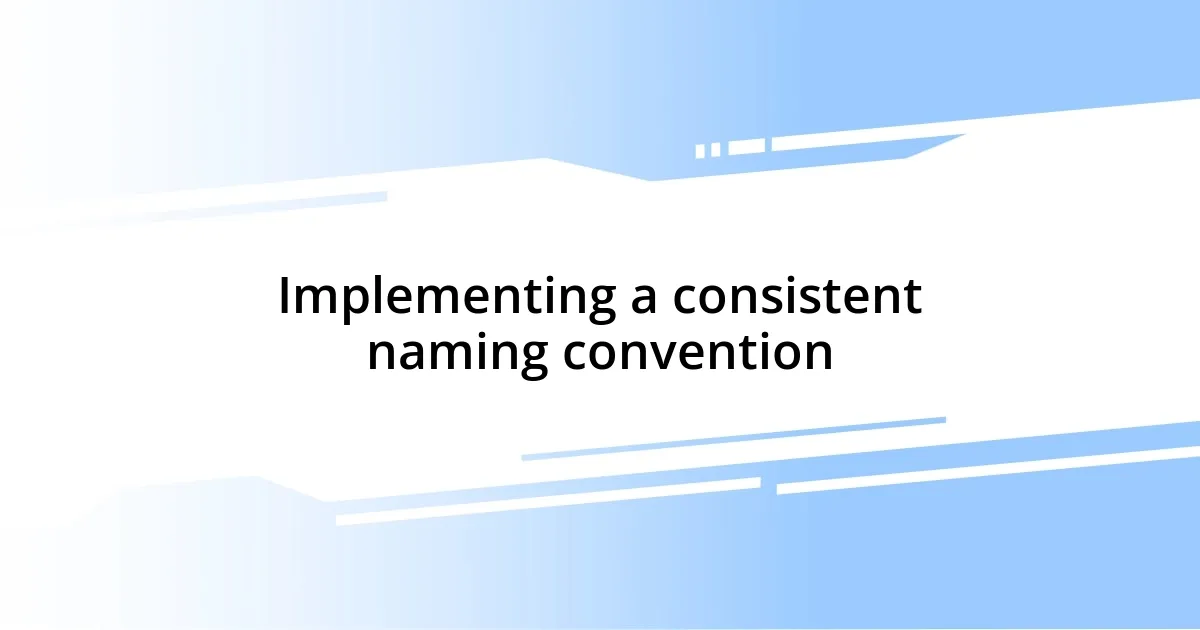 Implementing a consistent naming convention