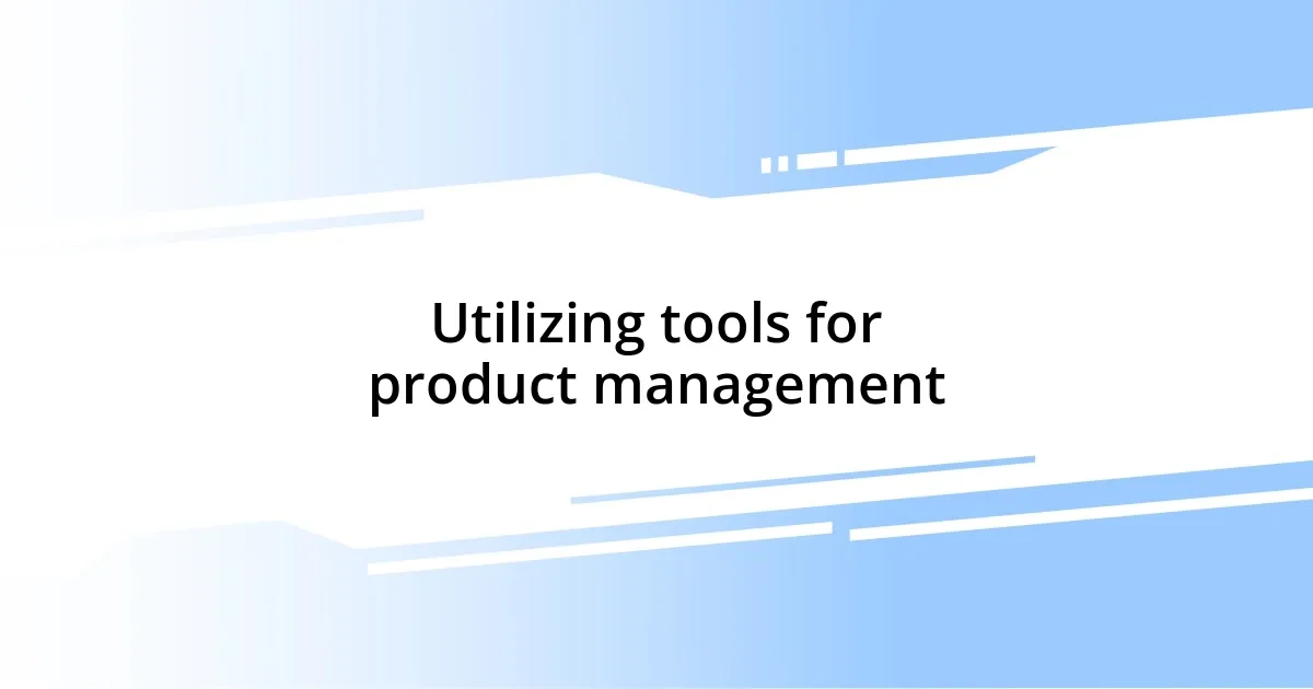 Utilizing tools for product management