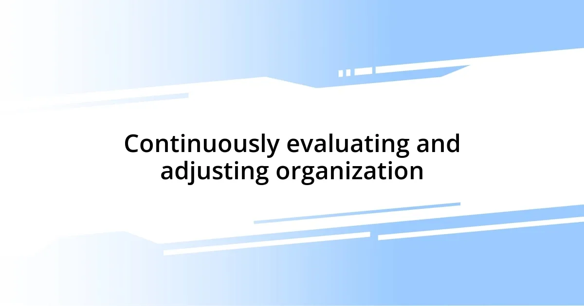 Continuously evaluating and adjusting organization