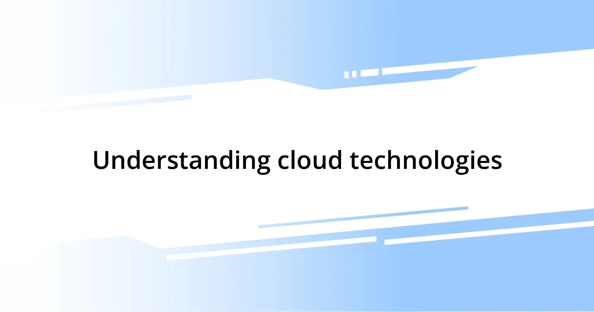 Understanding cloud technologies