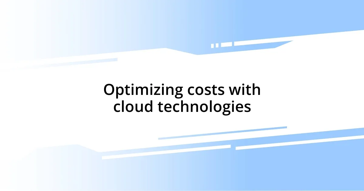 Optimizing costs with cloud technologies